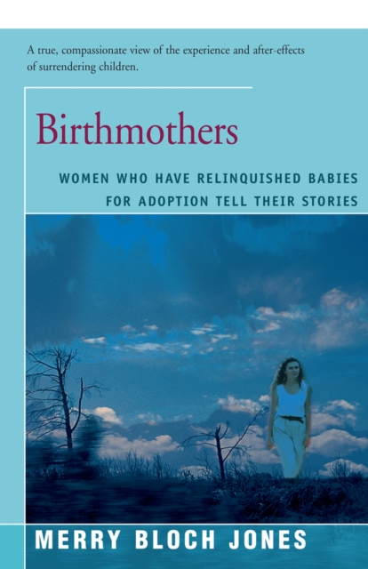 Birthmothers : Women Who Have Relinquished Babies for Adoption Tell Their Stories, Paperback / softback Book