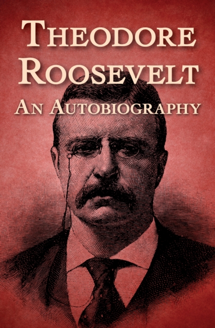 Theodore Roosevelt : An Autobiography, EPUB eBook