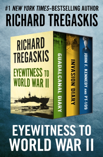 Eyewitness to World War II : Guadalcanal Diary, Invasion Diary, and John F. Kennedy and PT-109, EPUB eBook
