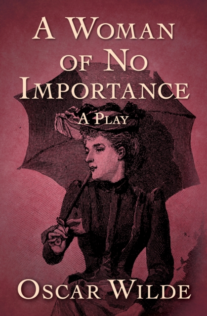 A Woman of No Importance : A Play, EPUB eBook