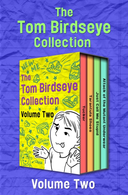 The Tom Birdseye Collection Volume Two : Tucker, Tarantula Shoes, Just Call Me Stupid, and Attack of the Mutant Underwear, EPUB eBook