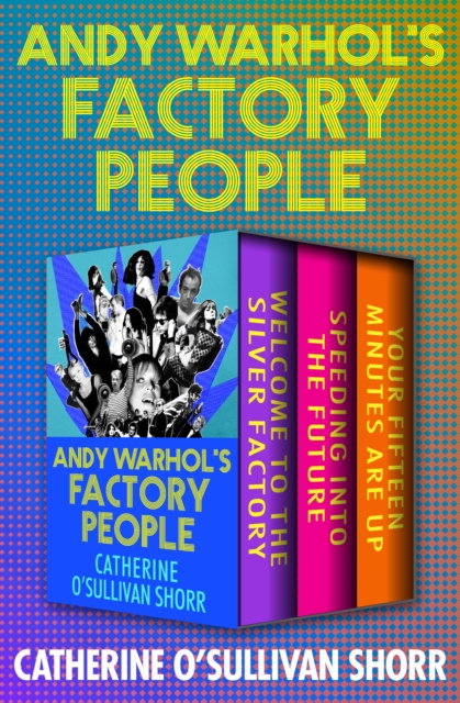 Andy Warhol's Factory People : Welcome to the Silver Factory, Speeding into the Future, and Your Fifteen Minutes Are Up, EPUB eBook