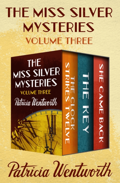 The Miss Silver Mysteries Volume Three : The Clock Strikes Twelve, The Key, and She Came Back, EPUB eBook