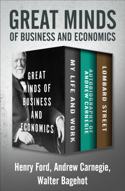 Great Minds of Business and Economics : My Life and Work, Autobiography of Andrew Carnegie, and Lombard Street, EPUB eBook