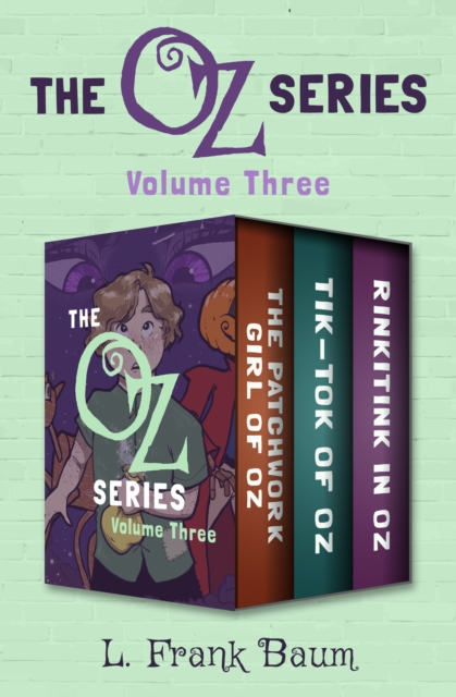 The Oz Series Volume Three : The Patchwork Girl of Oz, Tik-Tok of Oz, and Rinkitink in Oz, EPUB eBook