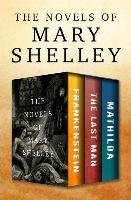 The Novels of Mary Shelley : Frankenstein, The Last Man, and Mathilda, EPUB eBook