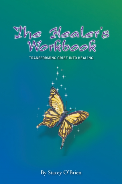 The Healer'S Workbook : Transforming Grief into Healing, EPUB eBook
