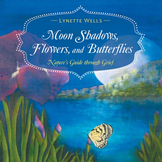 Moon Shadows, Flowers, and Butterflies : Nature'S Guide Through Grief, EPUB eBook