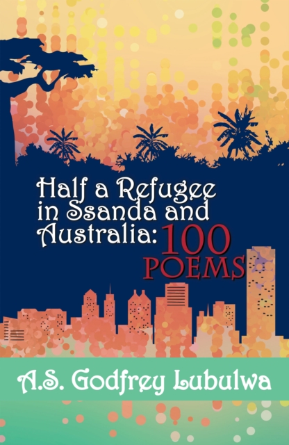 Half a Refugee in Ssanda and Australia : 100 Poems, EPUB eBook