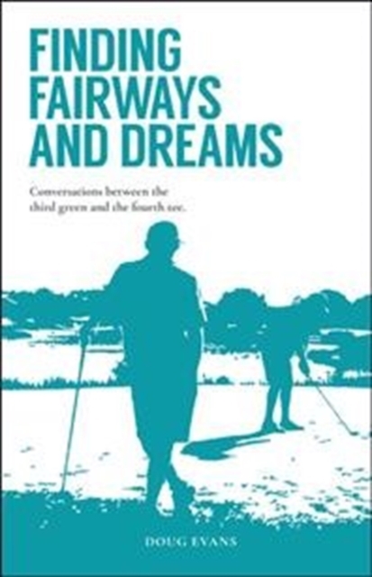 Finding Fairways and Dreams : Conversations Between the Third Green and the Fourth Tee, Paperback / softback Book