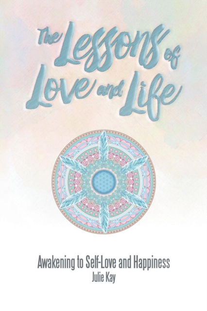 The Lessons of Love and Life : Awakening to Self-Love and Happiness, Paperback / softback Book