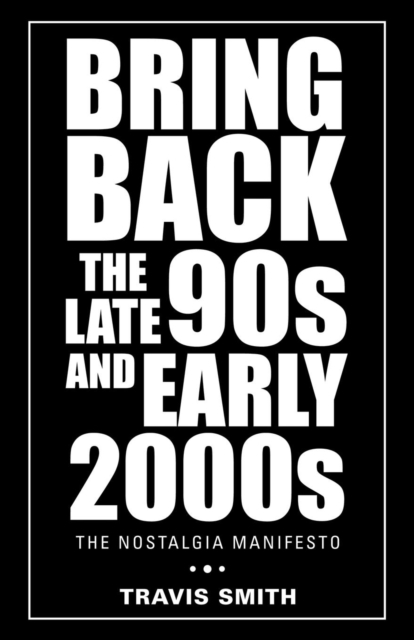 Bring Back the Late 90s and Early 2000s : The Nostalgia Manifesto, Paperback / softback Book