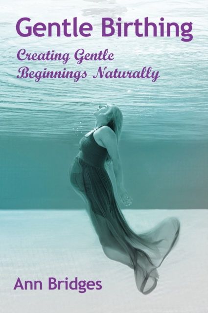 Gentle Birthing : Creating Gentle Beginnings Naturally, EPUB eBook