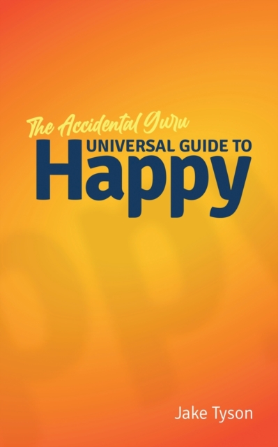 An Accidental Guru : A Universal Guide to Happy in Layman's Terms, Paperback / softback Book