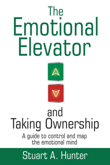 The Emotional Elevator and Taking Ownership : A Guide to Control and Map the Emotional Mind, Paperback / softback Book