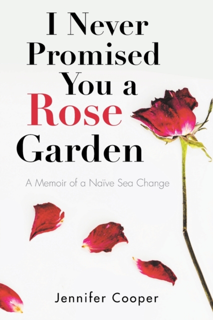 I Never Promised You a Rose Garden : A Memoir of a Naive Sea Change, Paperback / softback Book