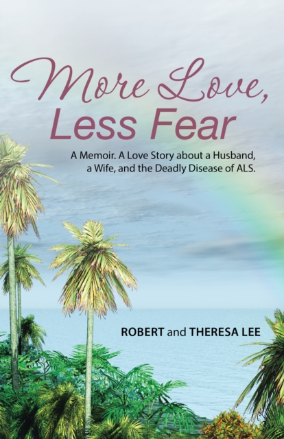 More Love, Less Fear : A Memoir. a Love Story About a Husband, a Wife, and the Deadly Disease of Als, EPUB eBook