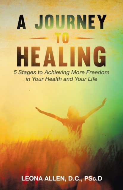 A Journey to Healing : 5 Stages to Achieving More Freedom in Your Health and Your Life, EPUB eBook