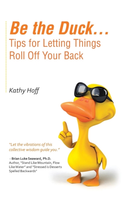 Be the Duck...Tips for Letting Things Roll Off Your Back, Paperback / softback Book
