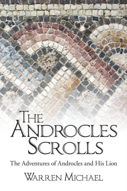 The Androcles Scrolls : The Adventures of Androcles and His Lion, Paperback / softback Book