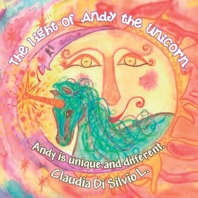 The Light of Andy the Unicorn. : Andy Is Unique and Different., Paperback / softback Book
