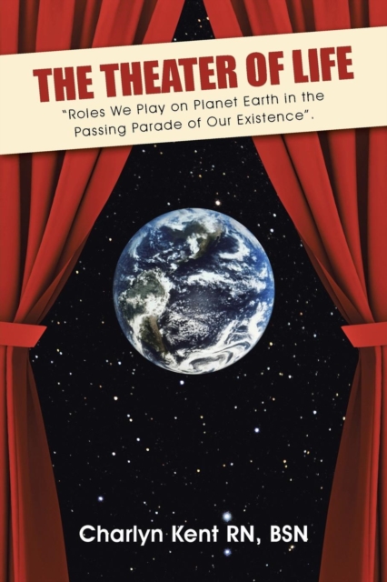 The Theater of Life : "Roles We Play on Planet Earth in the Passing Parade of Our Existence"., Paperback / softback Book