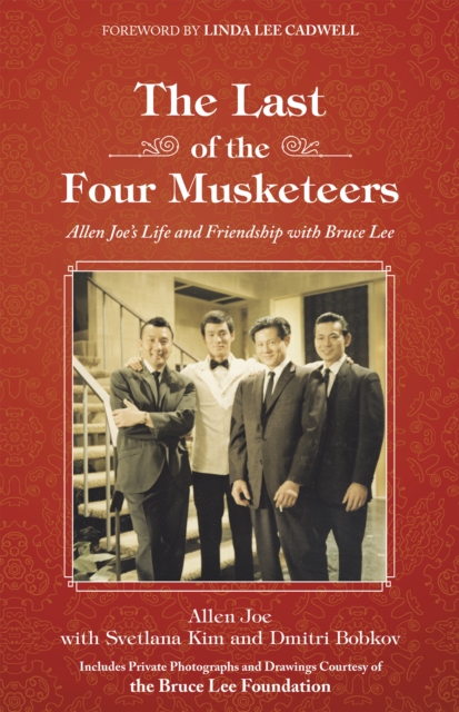 The Last of the Four Musketeers : Allen Joe's Life and Friendship with Bruce Lee, EPUB eBook