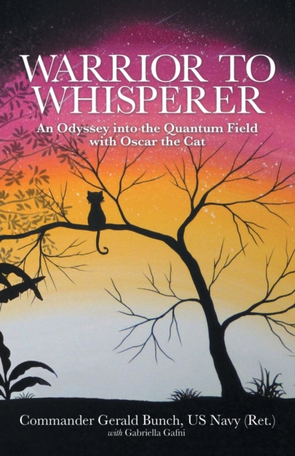 Warrior to Whisperer : An Odyssey Into the Quantum Field with Oscar the Cat, Paperback / softback Book