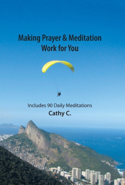 Making Prayer & Meditation Work for You : Includes 90 Daily Meditations, Hardback Book