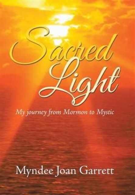 Sacred Light : My Journey from Mormon to Mystic, Hardback Book