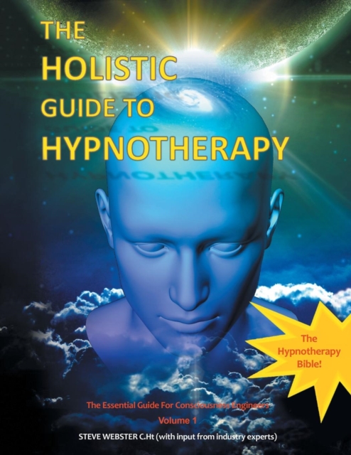 The Holistic Guide to Hypnotherapy : The Essential Guide for Consciousness Engineers Volume 1, Paperback / softback Book
