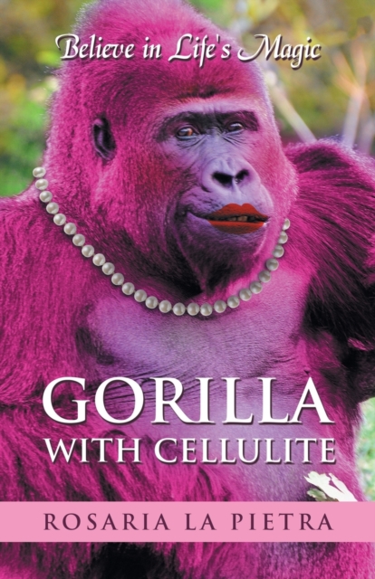 Gorilla With Cellulite : Believe in Life's Magic, Paperback / softback Book