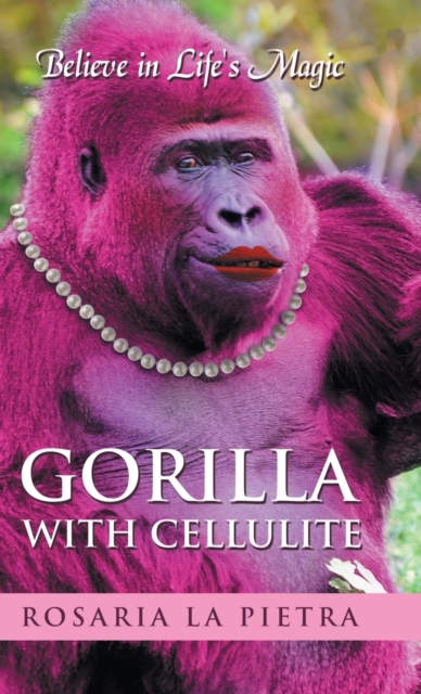 Gorilla with Cellulite : Believe in Life's Magic, Hardback Book