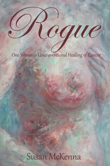 Rogue : One Woman's Unconventional Healing of Cancer, EPUB eBook