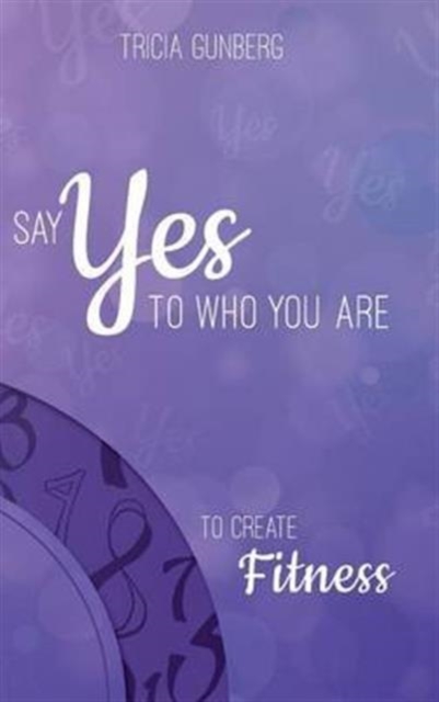Say Yes to Who You Are to Create Fitness, Hardback Book