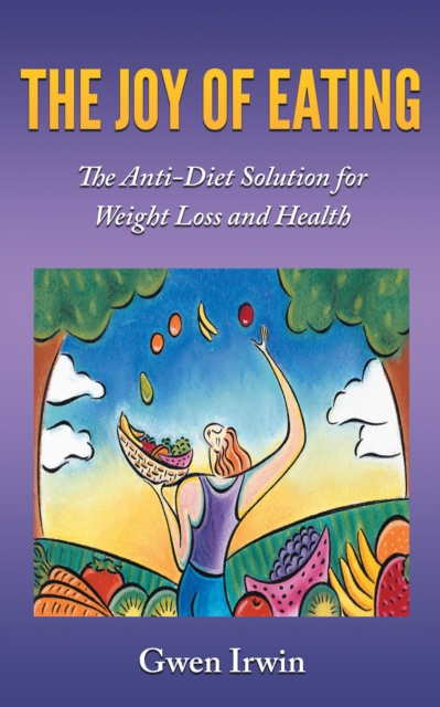 The Joy of Eating : The Anti-Diet Solution for Weight Loss and Health, EPUB eBook