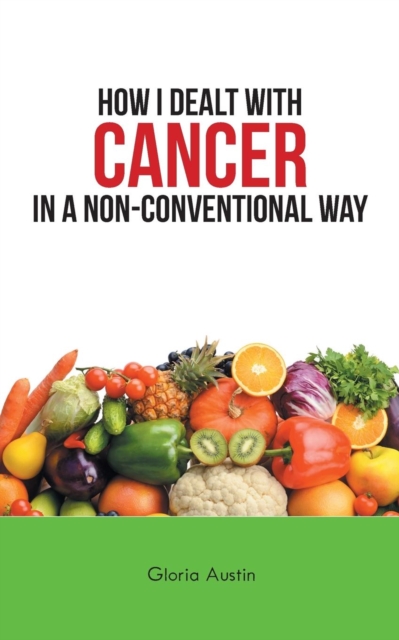 How I Dealt with Cancer in a Non-Conventional Way, Paperback / softback Book