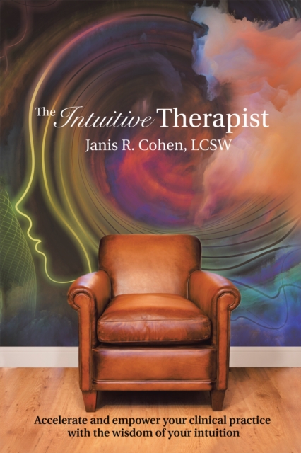 The Intuitive Therapist : Accelerate and Empower Your Clinical Practice with the Wisdom of Your Intuition, EPUB eBook