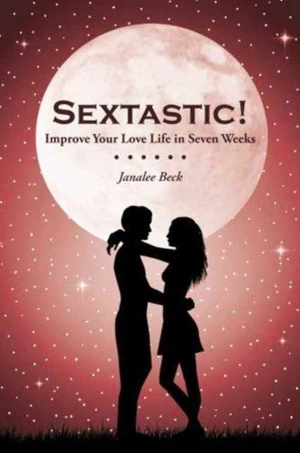 Sextastic! : Improve Your Love Life in Seven Weeks, Paperback / softback Book