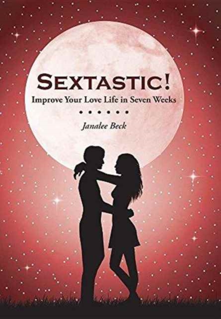 Sextastic! : Improve Your Love Life in Seven Weeks, Hardback Book