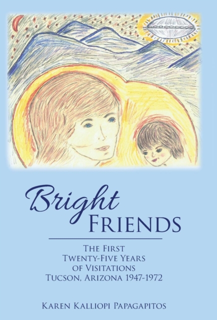 Bright Friends : The First Twenty-Five Years of Visitations Tucson, Arizona 1947-1972, Hardback Book