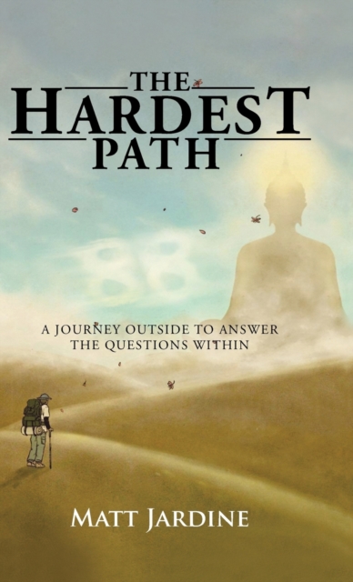 The Hardest Path : A Journey Outside to Answer the Questions Within, Hardback Book