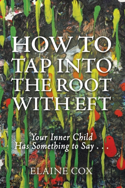 How to Tap Into the Root with Eft : Your Inner Child Has Something to Say . . ., Paperback / softback Book