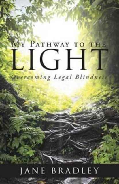 My Pathway to the Light : Overcoming Legal Blindness, Paperback / softback Book