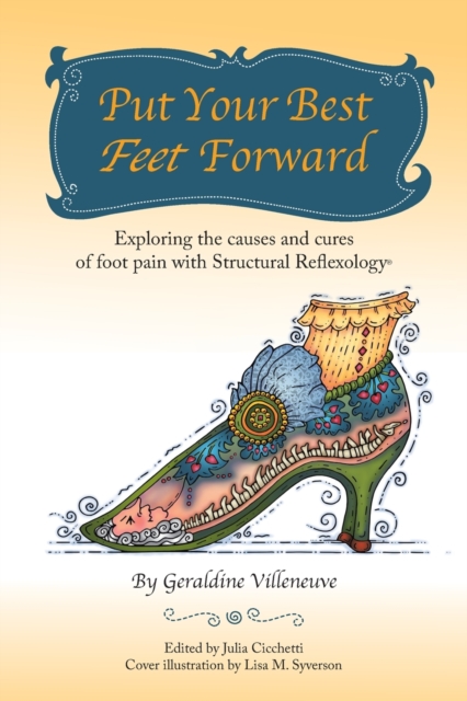 Put Your Best Feet Forward : Exploring the Causes and Cures of Foot Pain with Structural Reflexology(r), Paperback / softback Book