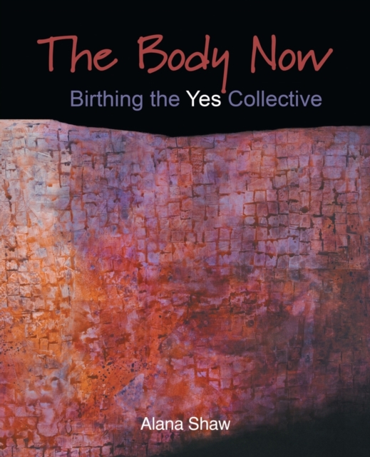 The Body Now : Birthing the "Yes" Collective, Paperback / softback Book