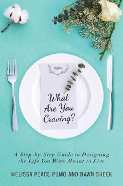 What Are You Craving? : A Step-By-Step Guide to Designing the Life You Were Meant to Live., Paperback / softback Book