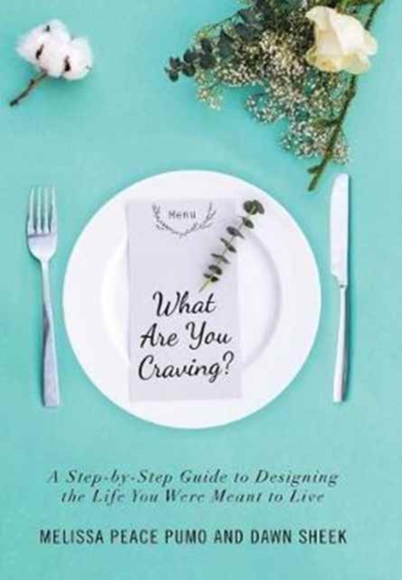 What Are You Craving? : A Step-By-Step Guide to Designing the Life You Were Meant to Live., Hardback Book