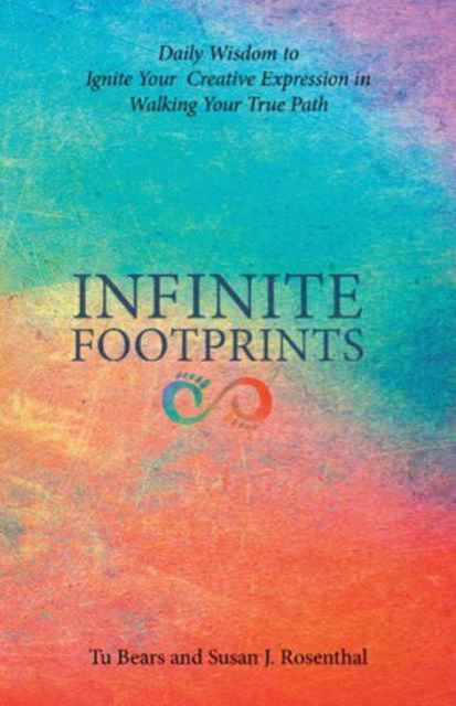 Infinite Footprints : Daily Wisdom to Ignite Your Creative Expression in Walking Your True Path, Paperback / softback Book