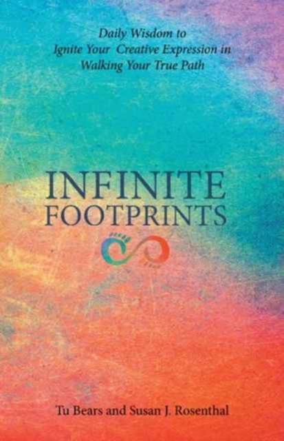 Infinite Footprints : Daily Wisdom to Ignite Your Creative Expression in Walking Your True Path, Hardback Book